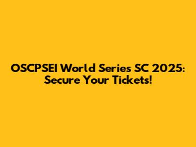 OSCPSEI World Series SC 2025: Secure Your Tickets!