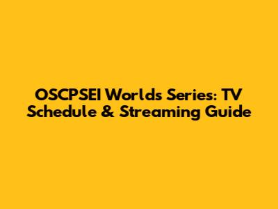 OSCPSEI Worlds Series: TV Schedule & Streaming Guide