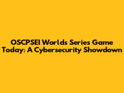 OSCPSEI Worlds Series Game Today: A Cybersecurity Showdown