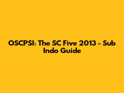 OSCPSI: The SC Five 2013 - Sub Indo Guide