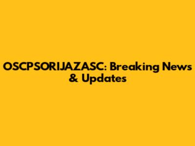 OSCPSORIJAZASC: Breaking News & Updates