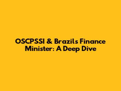 OSCPSSI & Brazil's Finance Minister: A Deep Dive