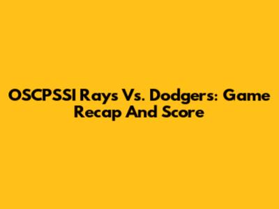 OSCPSSI Rays Vs. Dodgers: Game Recap And Score