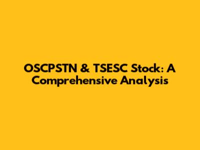 OSCPSTN & TSESC Stock: A Comprehensive Analysis