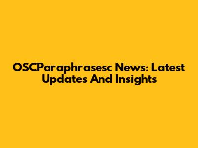 OSCParaphrasesc News: Latest Updates And Insights