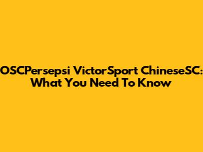 OSCPersepsi VictorSport ChineseSC: What You Need To Know