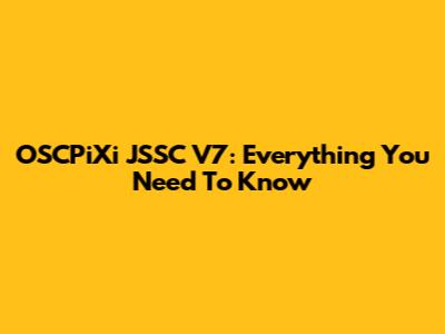 OSCPiXi JSSC V7: Everything You Need To Know