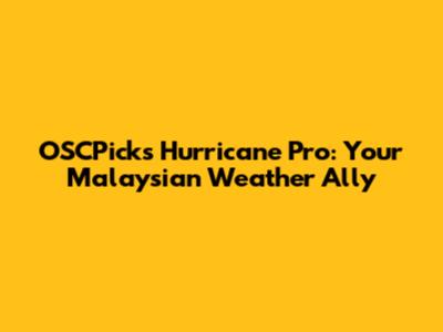 OSCPicks Hurricane Pro: Your Malaysian Weather Ally