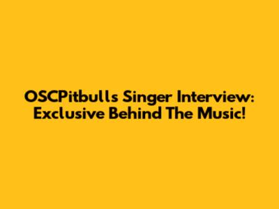 OSCPitbulls Singer Interview: Exclusive Behind The Music!