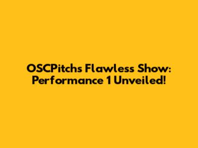 OSCPitch's Flawless Show: Performance 1 Unveiled!