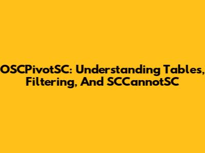 OSCPivotSC: Understanding Tables, Filtering, And SCCannotSC