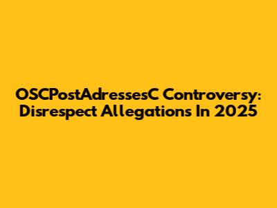 OSCPostAdressesC Controversy: Disrespect Allegations In 2025