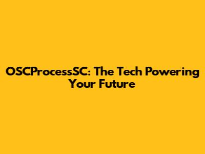 OSCProcessSC: The Tech Powering Your Future