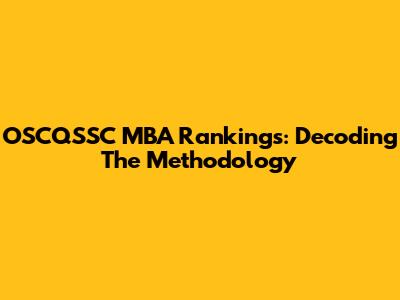 OSCQSSC MBA Rankings: Decoding The Methodology