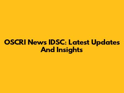 OSCRI News IDSC: Latest Updates And Insights