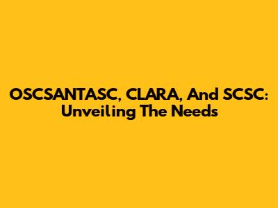 OSCSANTASC, CLARA, And SCSC: Unveiling The Needs