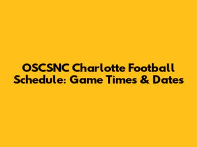 OSCSNC Charlotte Football Schedule: Game Times & Dates