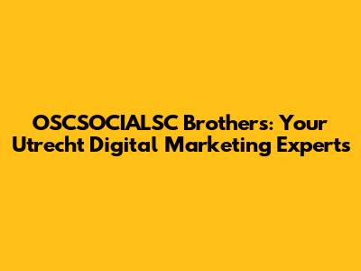 OSCSOCIALSC Brothers: Your Utrecht Digital Marketing Experts