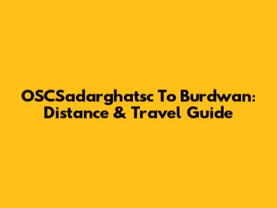 OSCSadarghatsc To Burdwan: Distance & Travel Guide