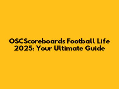 OSCScoreboards Football Life 2025: Your Ultimate Guide