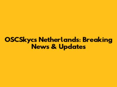 OSCSkycs Netherlands: Breaking News & Updates