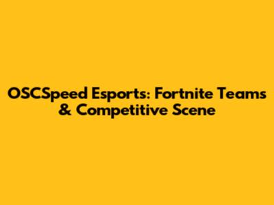 OSCSpeed Esports: Fortnite Teams & Competitive Scene