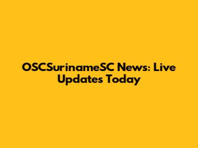 OSCSurinameSC News: Live Updates Today