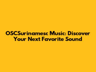 OSCSurinamesc Music: Discover Your Next Favorite Sound