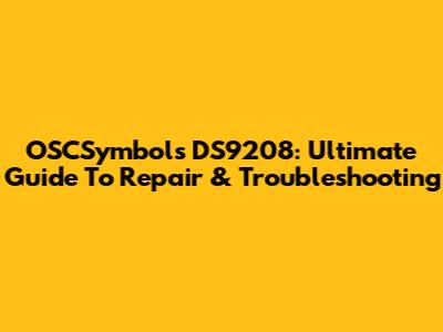 OSCSymbols DS9208: Ultimate Guide To Repair & Troubleshooting