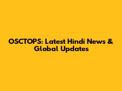 OSCTOPS: Latest Hindi News & Global Updates