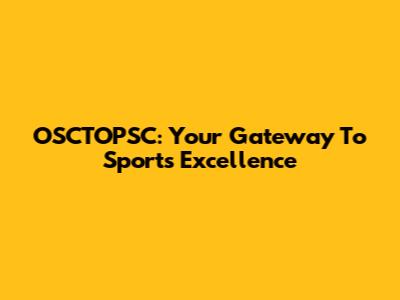 OSCTOPSC: Your Gateway To Sports Excellence