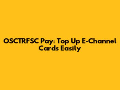 OSCTRFSC Pay: Top Up E-Channel Cards Easily