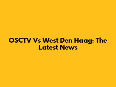 OSCTV Vs West Den Haag: The Latest News