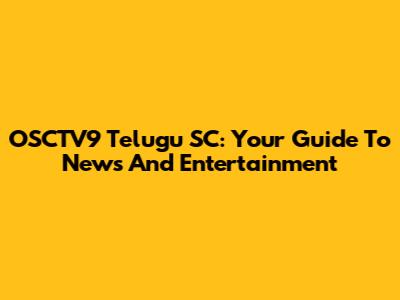 OSCTV9 Telugu SC: Your Guide To News And Entertainment