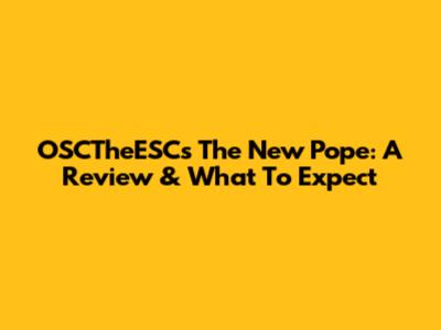 OSCTheESC's The New Pope: A Review & What To Expect