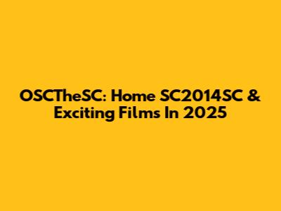 OSCTheSC: Home SC2014SC & Exciting Films In 2025