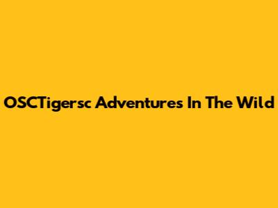 OSCTigersc Adventures In The Wild