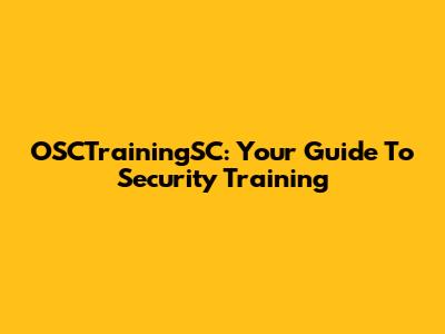 OSCTrainingSC: Your Guide To Security Training