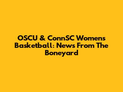 OSCU & ConnSC Women's Basketball: News From The Boneyard