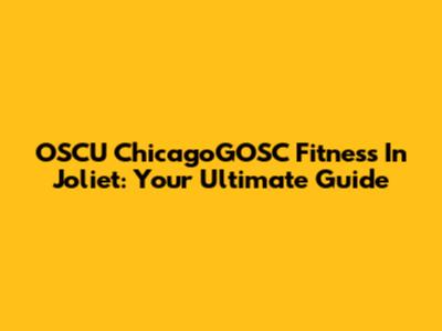 OSCU ChicagoGOSC Fitness In Joliet: Your Ultimate Guide