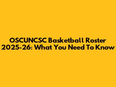 OSCUNCSC Basketball Roster 2025-26: What You Need To Know