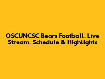 OSCUNCSC Bears Football: Live Stream, Schedule & Highlights