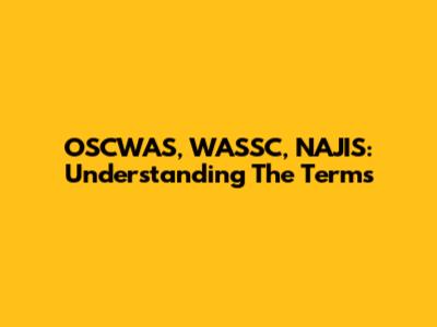 OSCWAS, WASSC, NAJIS: Understanding The Terms