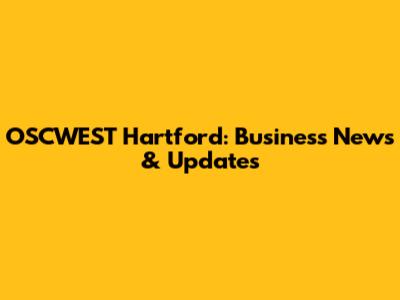 OSCWEST Hartford: Business News & Updates