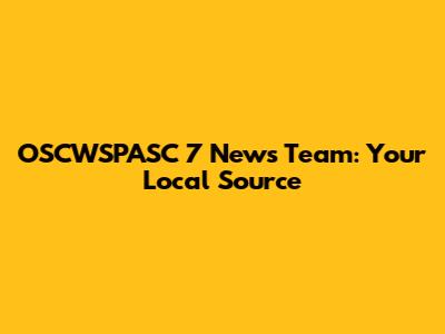 OSCWSPASC 7 News Team: Your Local Source