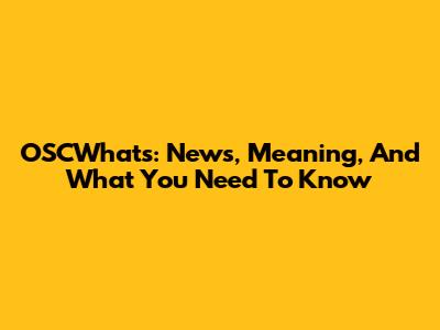 OSCWhats: News, Meaning, And What You Need To Know