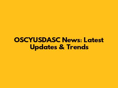 OSCYUSDASC News: Latest Updates & Trends