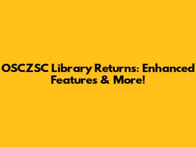 OSCZSC Library Returns: Enhanced Features & More!