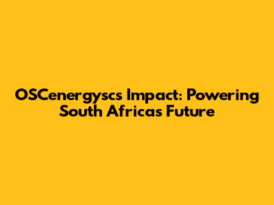 OSCenergysc's Impact: Powering South Africa's Future