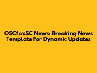 OSCfoxSC News: Breaking News Template For Dynamic Updates